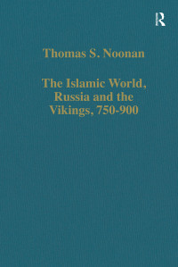 Thomas S. Noonan — The Islamic World, Russia and the Vikings, 750–900; The Numismatic Evidence