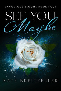 Kate Breitfeller — See You Maybe (Dangerous Blooms Book 4)