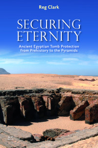 Reg Clark — Securing Eternity: Ancient Egyptian Tomb Protection from Prehistory to the Pyramids