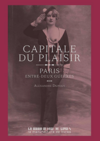 Alexandre Dupouy — Capitale du plaisir - Paris entre deux guerres