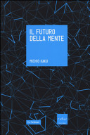 Michio Kaku — Il futuro della mente. L'avventura della scienza per capire, migliorare e potenziare il nostro cervello