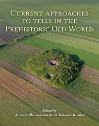 Antonio Blanco-Gonzlez;Tobias L. Kienlin; — Current Approaches to Tells in the Prehistoric Old World