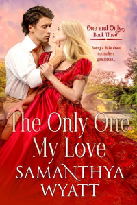 Samanthya Wyatt — The Only One My Love (One and Only book 3)