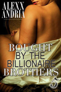 Alexx Andria — Bought by the Billionaire Brothers 5