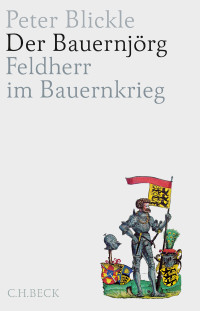 Blickle, Peter — Der Bauernjörg · Feldherr im Bauernkrieg