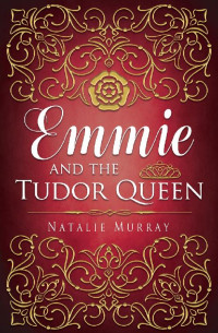 Natalie Murray — Emmie and the Tudor Queen