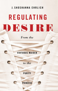 Ehrlich, J. Shoshanna. — Regulating Desire