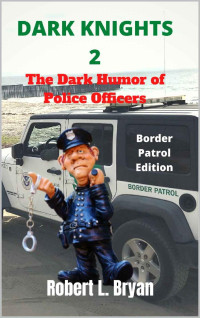 Robert L. Bryan — DARK KNIGHTS 2: The Dark Humor of Police Officers