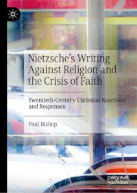 Paul Bishop — Nietzsche’s Writing Against Religion and the Crisis of Faith