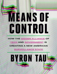 Byron Tau — Means of Control: How the Hidden Alliance of Tech and Government Is Creating a New American Surveillance State