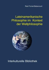 Raúl Fornet-Betancourt — Lateinamerikanische Philosophie im Kontext der Weltphilosophie