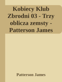 Patterson James — Kobiecy Klub Zbrodni 03 - Trzy oblicza zemsty - Patterson James