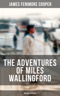 James Fenimore Cooper — THE ADVENTURES OF MILES WALLINGFORD (Sea Tale Classics)