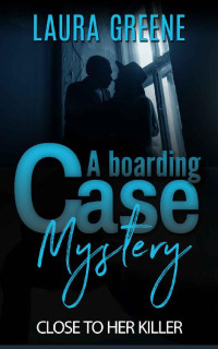 Laura Greene [Greene, Laura] — Close To Her Killer (A Boarding Case Mystery Book 3)