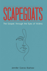 Jennifer Garcia Bashaw — Scapegoats: The Gospel through the Eyes of Victims