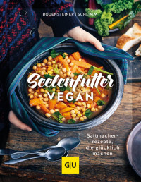 Susanne Bodensteiner, Sabine Schlimm — Seelenfutter vegan - Sattmacher-Rezepte, die glücklich machen