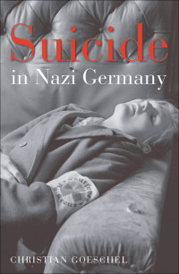 Goeschel, Christian; — Suicide in Nazi Germany