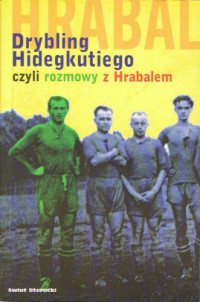 Bohumil Hrabal & László Szigeti — Drybling Hidegkutiego, czyli rozmowy z Hrabalem