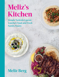 Meliz Berg — Meliz’s Kitchen : Simple Turkish-Cypriot Comfort Food and Fresh Family Feasts
