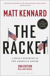 Matt Kennard — The Racket: A Rogue Reporter vs The American Empire, 2nd Edition
