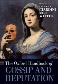 Francesca Giardini, Rafael Wittek (editors) — The Oxford Handbook of Gossip and Reputation