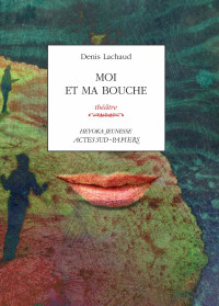 Denis Lachaud — MOI ET MA BOUCHE