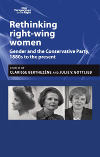 Clarisse Berthezène — Rethinking right-wing women: Gender and the Conservative Party, 1880s to the present