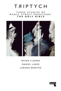 Larissa Wodtke & Rhian E. Jones — Triptych: An Examination of the Manic Street Preachers Holy Bible