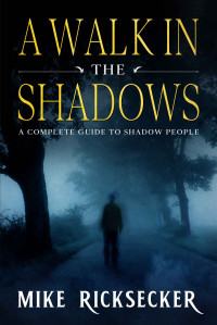 Ricksecker, Mike — A Walk In The Shadows: A Complete Guide To Shadow People