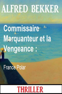 Alfred Bekker — Commissaire Marquanteur : Commissaire Marquanteur et la vengeance