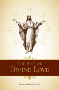 Sr. Josefa Menendez — The Way of Divine Love: Or the Message of the Sacred Heart to the World