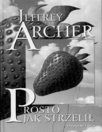 Jeffrey Archer — Prosto jak strzelil