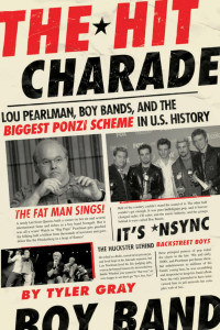 Tyler Gray — Hit Charade : Lou Pearlman, Boy Bands, and the Biggest Ponzi Scheme in U.S. History