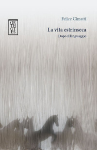 Felice Cimatti — La vita estrinseca