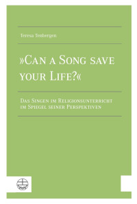 Teresa Tenbergen — »Can a Song Save your Life?«. Das Singen im Religionsunterricht im Spiegel seiner Perspektiven