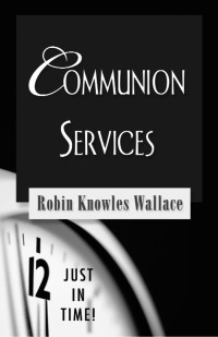 Robin Knowles Wallace; — Just in Time! Communion Services