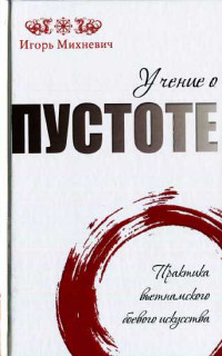 Игорь Олегович Михневич — Учение о пустоте. Практика вьетнамского боевого ис­кусства