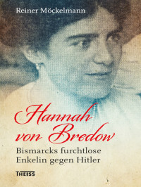 Reiner Möckelmann — Hannah von Bredow: Bismarcks furchtlose Enkelin gegen Hitler