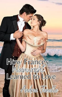 Andrea Jenelle — How Frances Wainwright Learned to Love