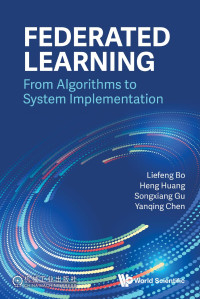 Liefeng Bo, Heng Huang, Songxiang Gu, Yanqing Chen — Federated Learning: From Algorithms to System Implementation