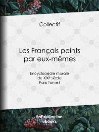 Collectif — Les Français peints par eux-mêmes - Encyclopédie morale du XIXe siècle - Paris Tome I