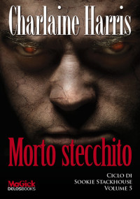 Charlaine Harris — Morto stecchito (Ciclo di Sookie Stackhouse Vol. 05)