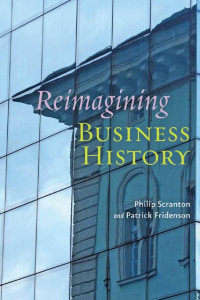 Philip Scranton & Patrick Fridenson — Reimagining Business History