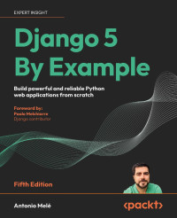 Antonio Melé — Django 5 By Example: Build powerful and reliable Python web applications from scratch (Fifth Edition)