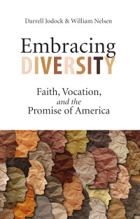 William Nelsen;Darrell Jodock; & William Nelsen — Embracing Diversity: Faith, Vocation, and the Promise of America