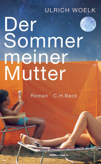 Ulrich Woelk; — Der Sommer meiner Mutter