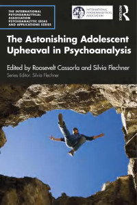 Roosevelt Cassorla & Silvia Flechner — The Astonishing Adolescent Upheaval in Psychoanalysis; First Edition