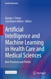 Gyorgy J. Simon & Constantin Aliferis — Artificial Intelligence and Machine Learning in Health Care and Medical Sciences: Best Practices and Pitfalls