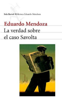 Eduardo Mendoza — La Verdad Sobre El Caso Savolta