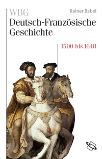 Rainer Babel;Institute Historique Allemand;Michael Werner; — WBG Deutsch-Französische Geschichte Bd. III